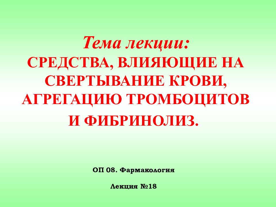 Тема лекции: СРЕДСТВА, ВЛИЯЮЩИЕ НА СВЕРТЫВАНИЕ КРОВИ, АГРЕГАЦИЮ ТРОМБОЦИТОВ И ФИБРИНОЛИЗ.