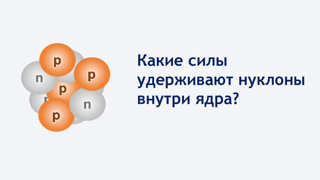 Удерживающая сила. Какие силы удерживают нуклоны внутри ядра. Какие силы удерживают нуклоны в ядре. Силы удерживающие нуклоны в ядре. Силы которые удерживают нуклоны в ядре.