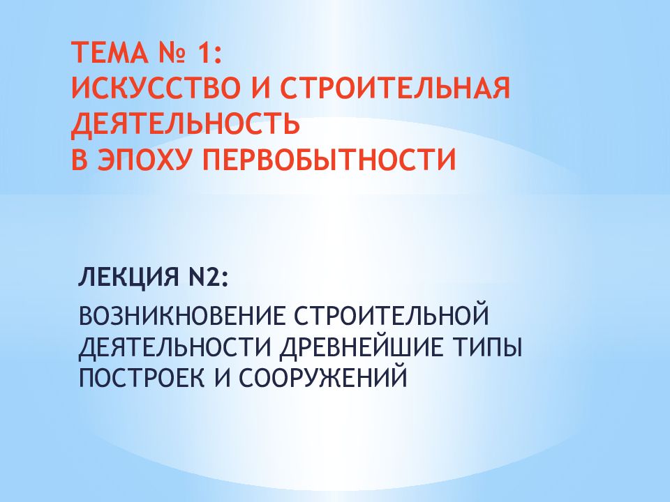 ТЕМА № 1: ИСКУССТВО И СТРОИТЕЛЬНАЯ ДЕЯТЕЛЬНОСТЬ В ЭПОХУ ПЕРВОБЫТНОСТИ