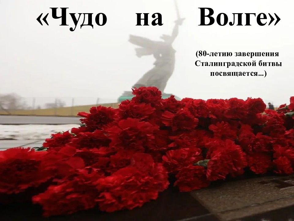 Чудо на Волге » (80-летию завершения Сталинградской битвы посвящается … )