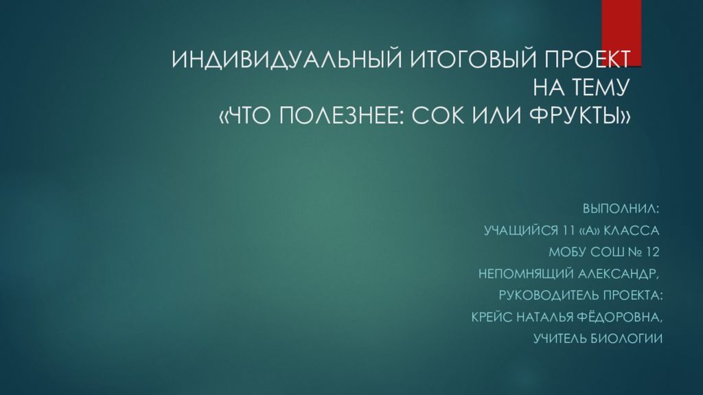 ИНДИВИДУАЛЬНЫЙ ИТОГОВЫЙ ПРОЕКТ НА ТЕМУ «ЧТО ПОЛЕЗНЕЕ: СОК ИЛИ ФРУКТЫ»