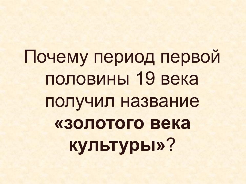 Почему эпоха. Почему первая половина 19 века получила название золотой век. Почему период 1 половины 19 века получил название золотого. Почему культура первой половины 19 века называется золотым веком. Почему 19 век получил название золотой век русской культуры.