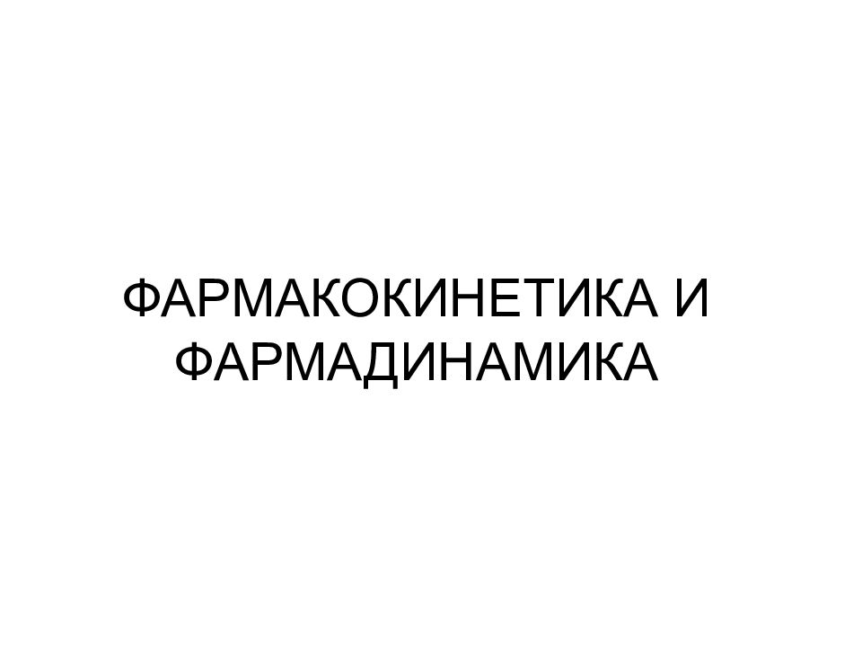 ФАРМАКОКИНЕТИКА И ФАРМАДИНАМИКА