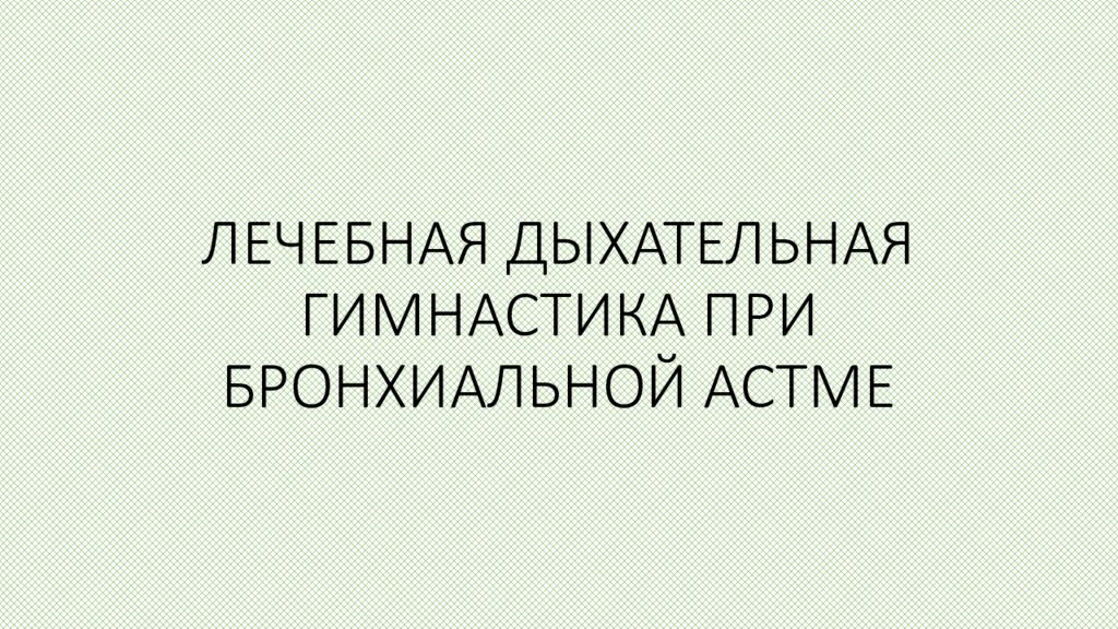ЛЕЧЕБНАЯ ДЫХАТЕЛЬНАЯ ГИМНАСТИКА ПРИ БРОНХИАЛЬНОЙ АСТМЕ