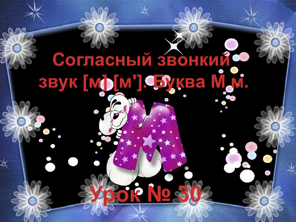 Согласный звонкий звук [м] [ м ']. Буква М м. Урок № 30
