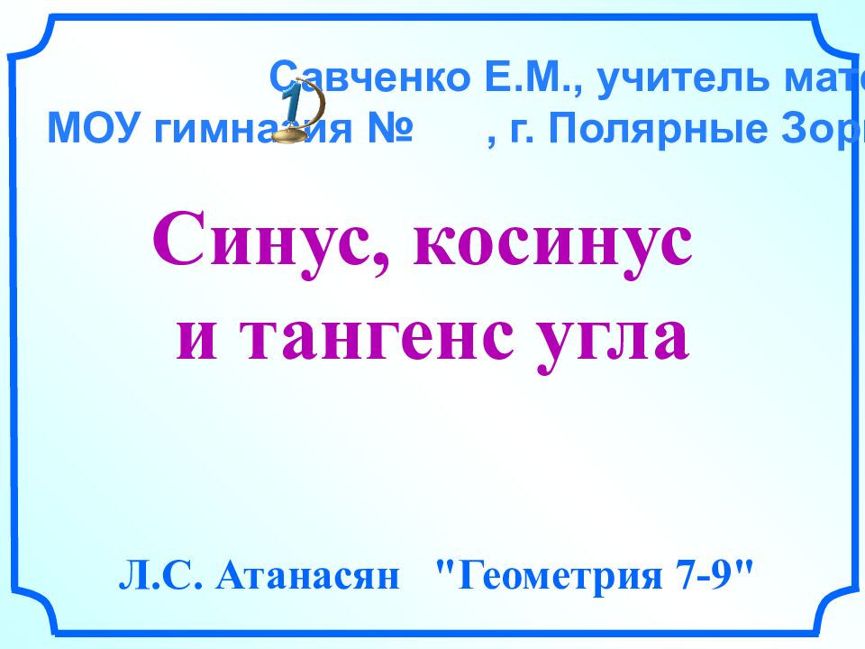 Синус, косинус и тангенс угла Л.С. Атанасян "Геометрия 7-9" Савченко Е.М.,