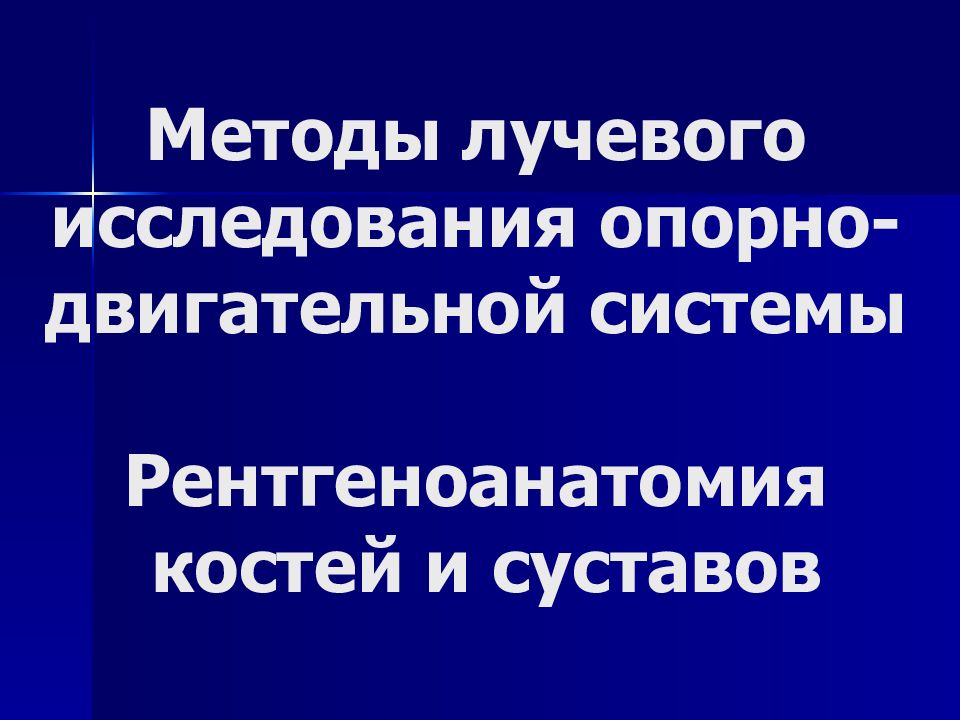 Методы лучевого исследования опорно-двигательной системы Рентгеноанатомия костей и суставов