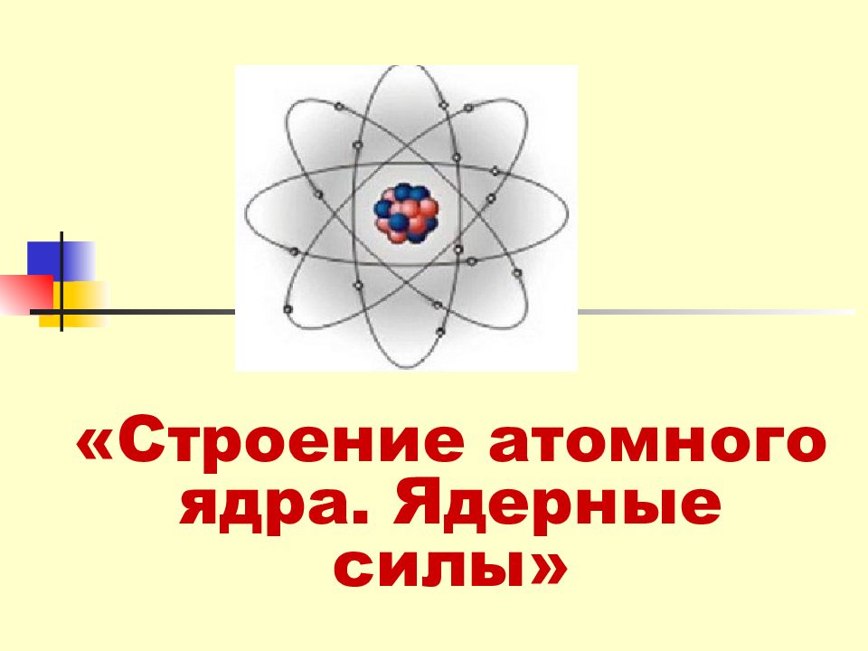 Строение атомного ядра. Ядерные силы»