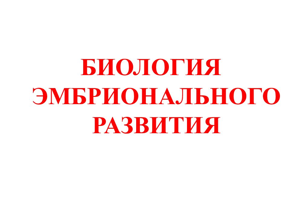 БИОЛОГИЯ ЭМБРИОНАЛЬНОГО РАЗВИТИЯ