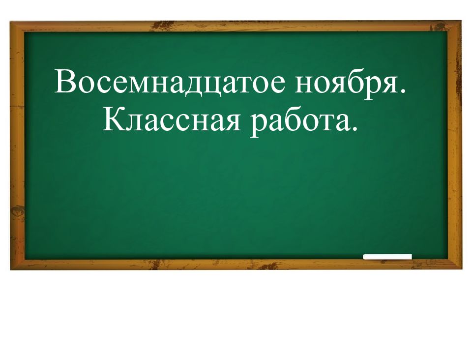 Восемнадцатое ноября. Классная работа.