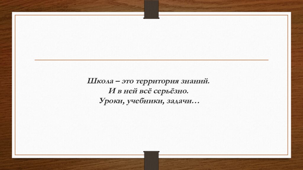 Школа – это территория знаний. И в ней всё серьёзно. Уроки, учебники, задачи…