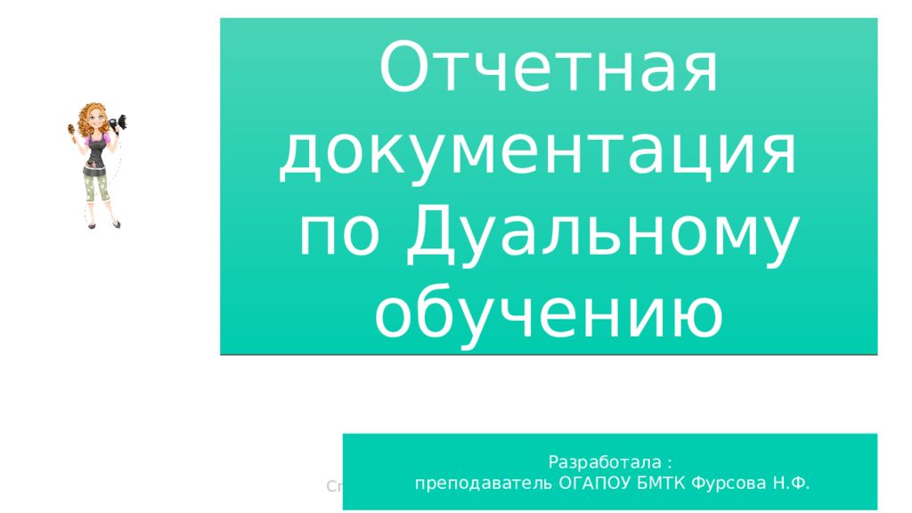 Разработала : преподаватель ОГАПОУ БМТК Фурсова Н.Ф. Отчетная документация по