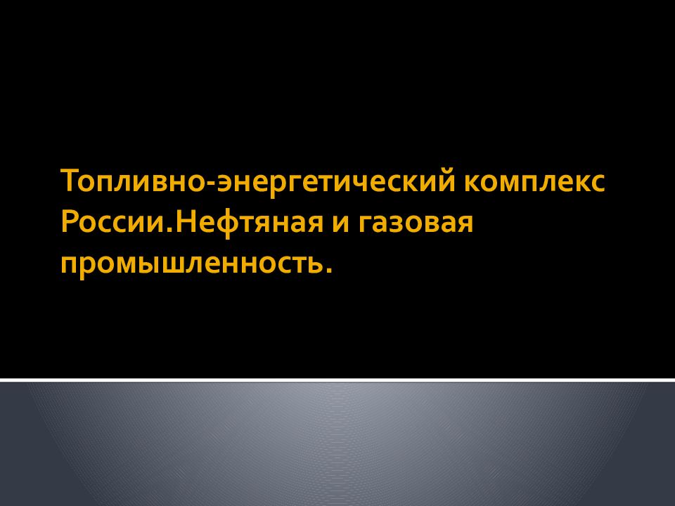 Топливно-энергетический комплекс России.Нефтяная и газовая промышленность.