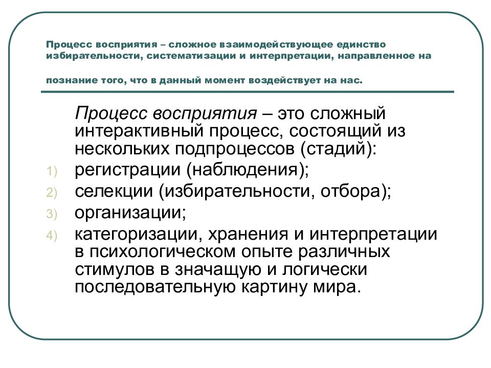 Процесс восприятия – сложное взаимодействующее единство избирательности, систематизации и интерпретации, направленное на познание того, что в данный момент