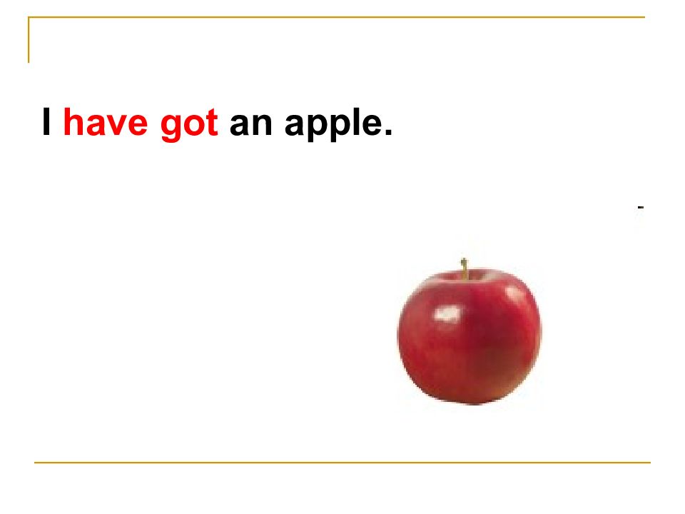 I have got apples. I have a Pen i have an Apple. I have an Apple. We have got Apples. Панапл.