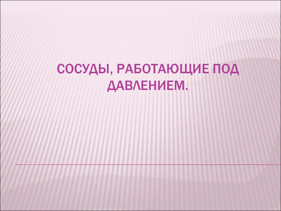 Сосуды, работающие под давлением.