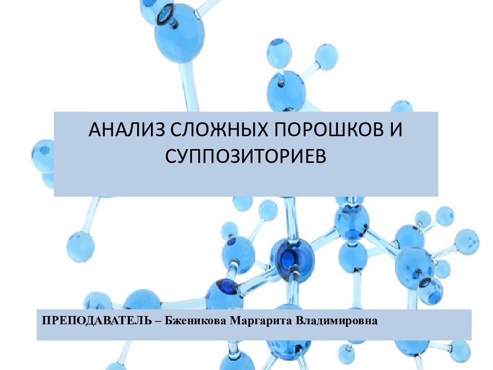 АНАЛИЗ СЛОЖНЫХ ПОРОШКОВ И СУППОЗИТОРИЕВ ПРЕПОДАВАТЕЛЬ – Бженикова Маргарита