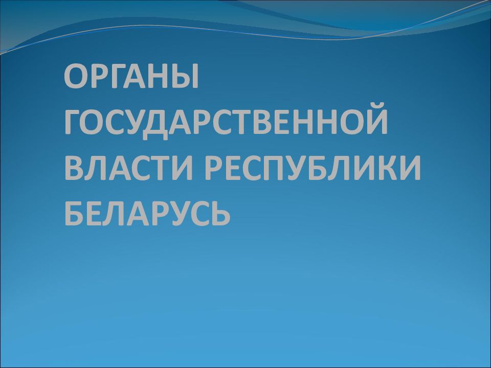 ОРГАНЫ ГОСУДАРСТВЕННОЙ ВЛАСТИ РЕСПУБЛИКИ БЕЛАРУСЬ