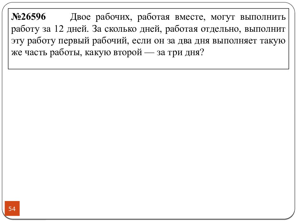 За сколько двое выполнят работу. 26596 ЕГЭ. Двое рабочих работая вместе могут выполнить работу за 12 дней. Двое рабочих работая вместе могут выполнить работу за 54 часа.