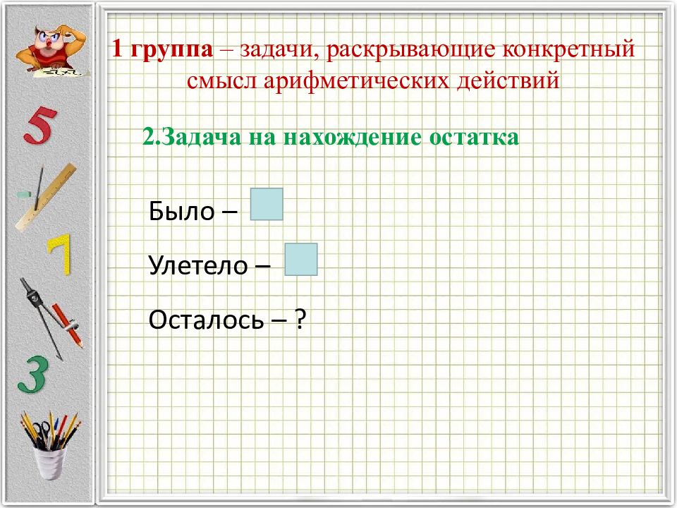 Раскроем смысл. Конкретный смысл арифметических действий. Решение задач раскрывающих смысл арифметических действий. Задачи 1 группы на нахождение остатка. Задачи, раскрывающие смысл арифметических действий 4 класс.