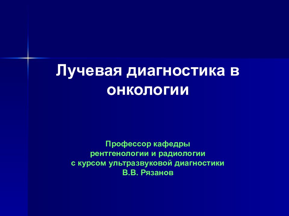 Лучевая диагностика в онкологии Профессор кафедры рентгенологии и радиологии с
