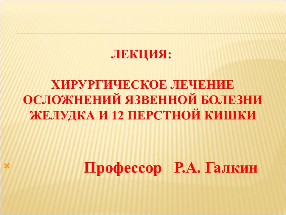 ЛЕКЦИЯ: ХИРУРГИЧЕСКОЕ ЛЕЧЕНИЕ ОСЛОЖНЕНИЙ ЯЗВЕННОЙ БОЛЕЗНИ ЖЕЛУДКА И 12 ПЕРСТНОЙ КИШКИ