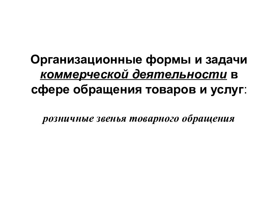Организационные формы и задачи коммерческой деятельности в сфере обращения товаров и услуг : розничные звенья товарного обращения