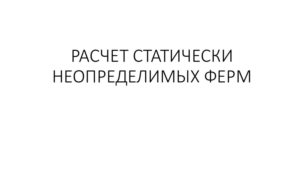 РАСЧЕТ СТАТИЧЕСКИ НЕОПРЕДЕЛИМЫХ ФЕРМ