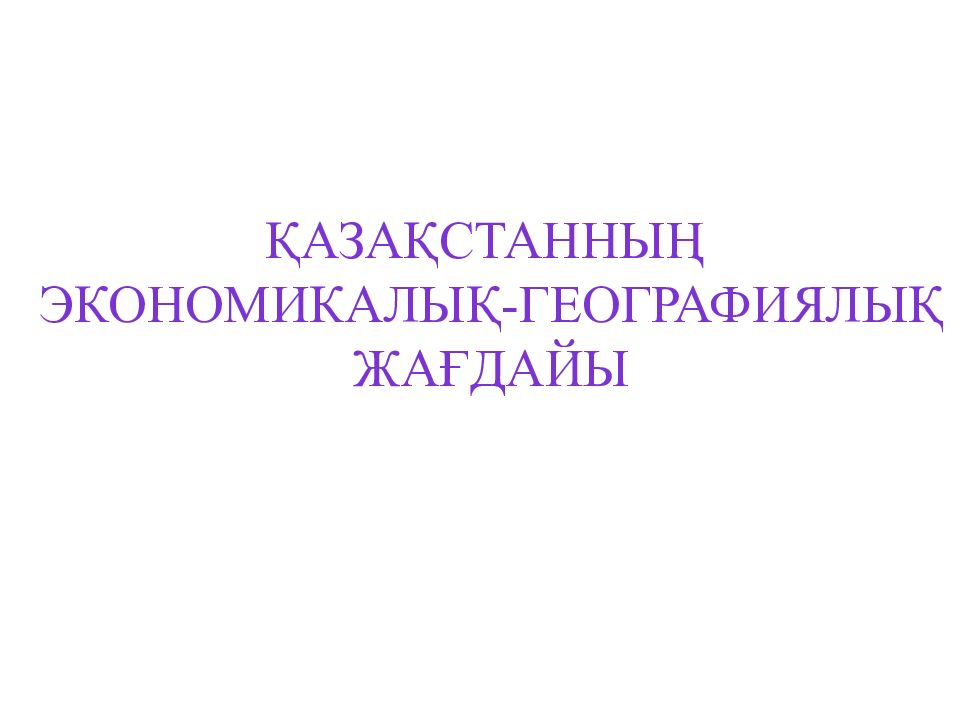 Қазақстанның Экономикалық-географиялық жағдайы
