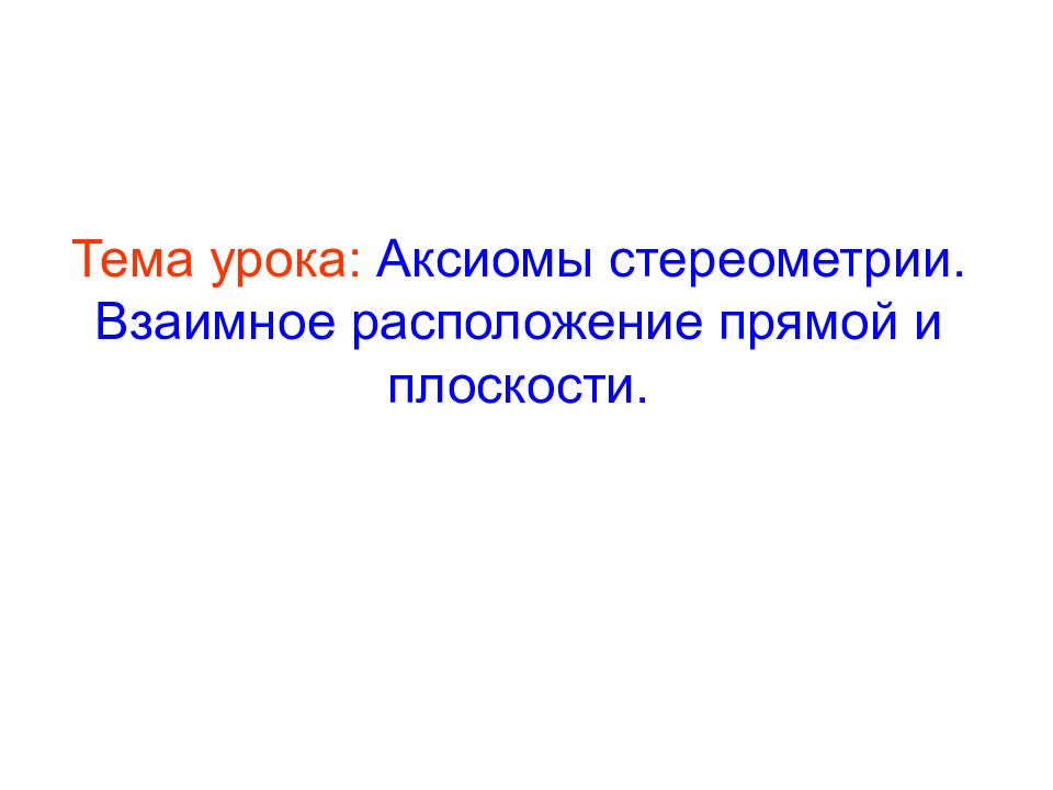Тема урока: Аксиомы стереометрии. Взаимное расположение прямой и плоскости.