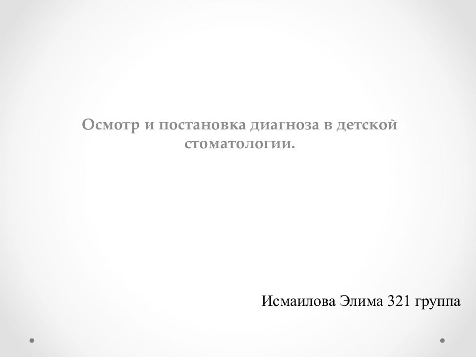Осмотр и постановка диагноза в детской стоматологии. Исмаилова Элима 321 группа