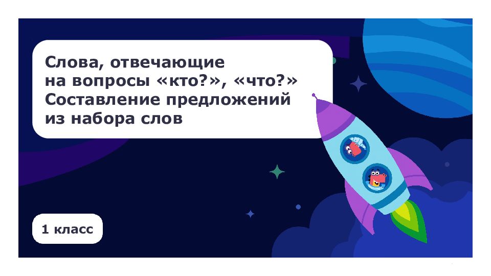 1 класс Слова, отвечающие на вопросы «кто?», «что?» Составление предложений