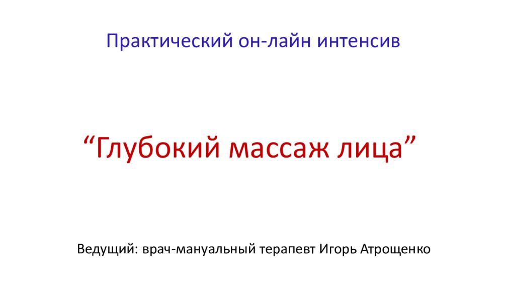 Практический он- лайн интенсив “ Глубокий массаж лица ” Ведущий :