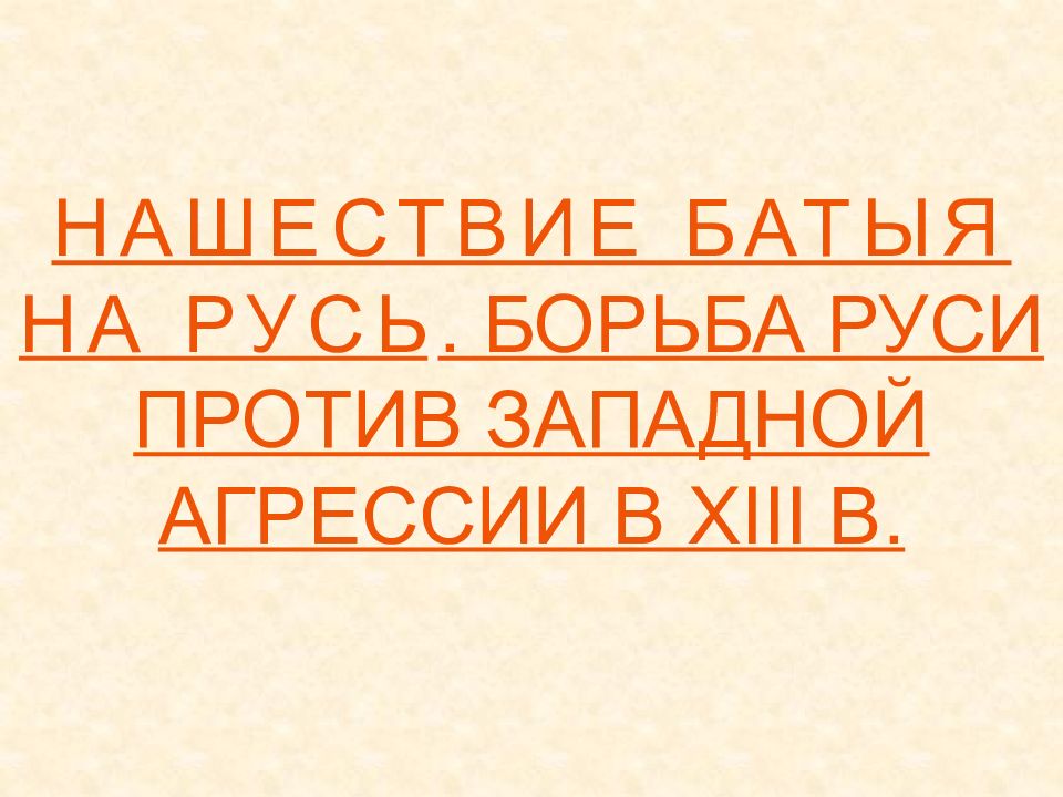 НАШЕСТВИЕ БАТЫЯ НА РУСЬ. БОРЬБА РУСИ ПРОТИВ ЗАПАДНОЙ АГРЕССИИ В XIII В