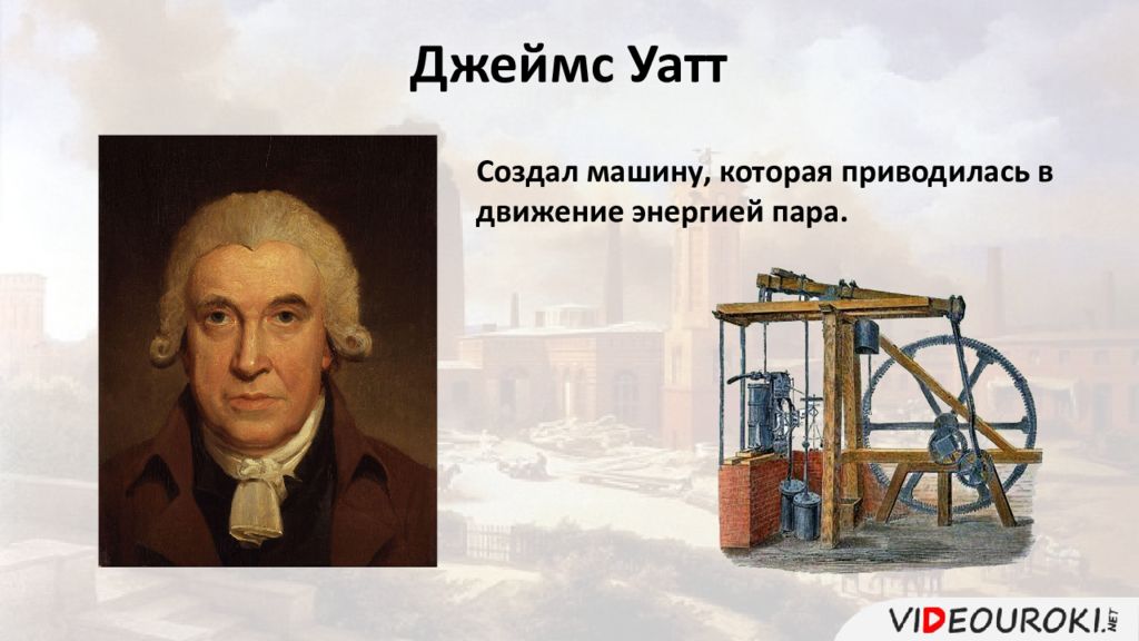 Англия к индустриальной эре. Джеймс Уатт Индустриальная Эра. Изобретатели XVIII В.