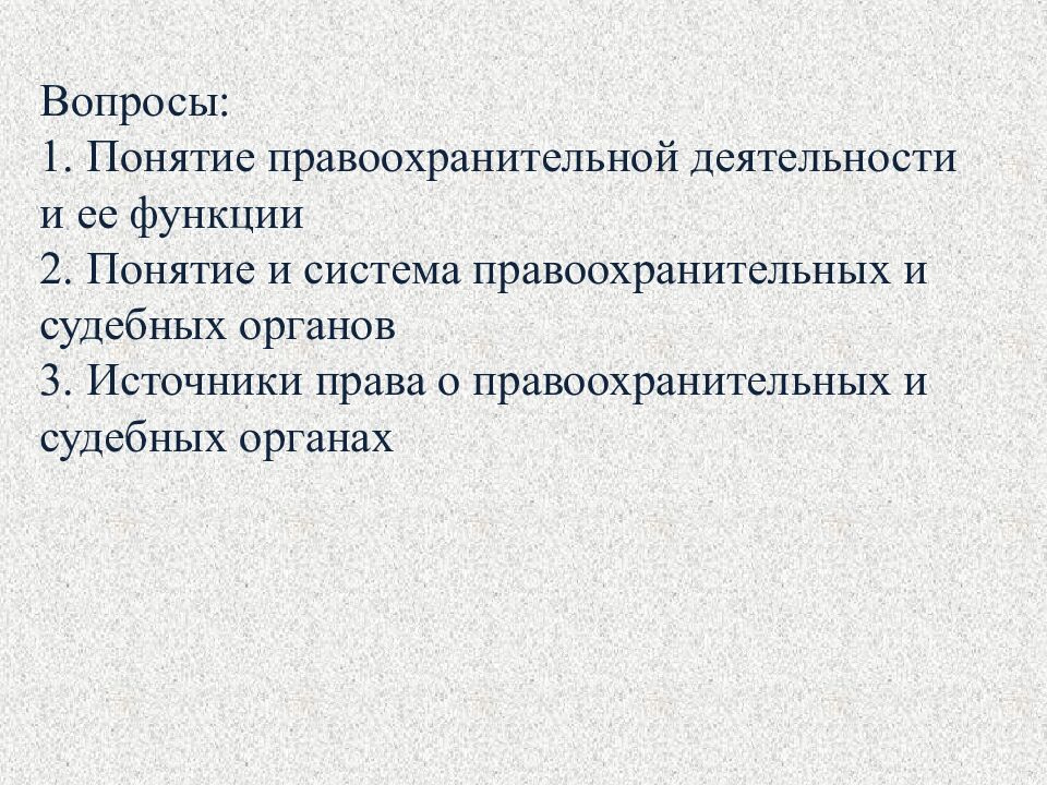 Вопросы: 1. Понятие правоохранительной деятельности и ее функции 2. Понятие и система правоохранительных и судебных органов 3. Источники права о