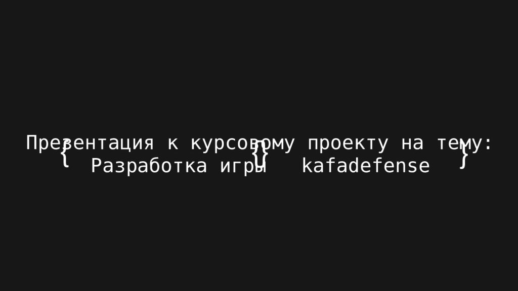 { Презентация к курсовому проекту на тему : Разработка игры kafadefense } {