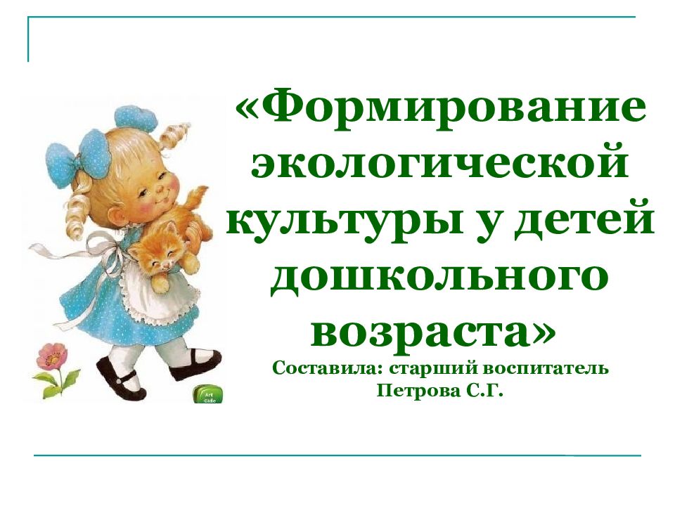 Формирование экологической культуры у детей дошкольного возраста» Составила: