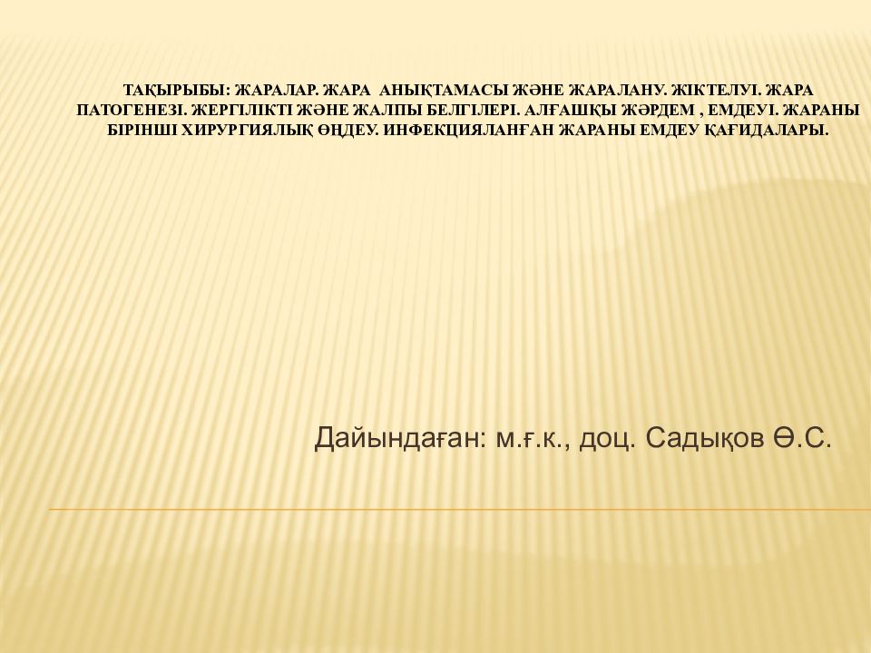 Тақырыбы: ЖАРАЛАР. ЖАРА АНЫҚТАМАСЫ және ЖАРАЛАНУ. ЖІКТЕЛУІ. ЖАРА ПАТОГЕНЕЗІ. ЖЕРГІЛІКТІ және ЖАЛПЫ БЕЛГІЛЕРІ. АЛҒАШҚЫ ЖӘРДЕМ, ЕМДЕУІ. ЖАРАНЫ БІРІНШІ