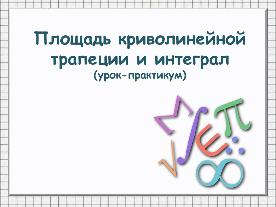 Площадь криволинейной трапеции и интеграл (урок-практикум)