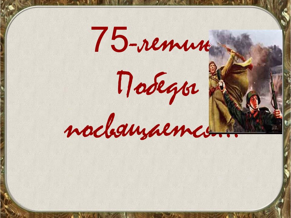 75 -летию Победы посвящается…