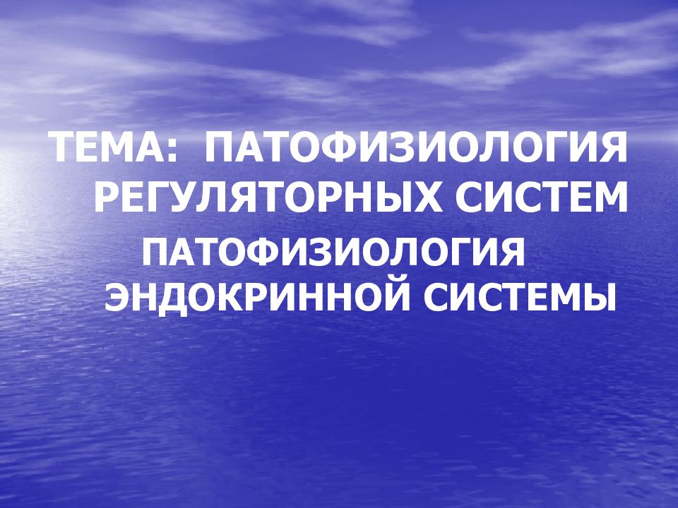 ТЕМА : ПАТОФИЗИОЛОГИЯ РЕГУЛЯТОРНЫХ СИСТЕМ ПАТОФИЗИОЛОГИЯ ЭНДОКРИННОЙ СИСТЕМЫ