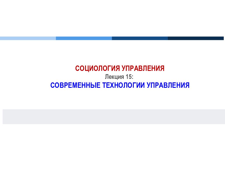 СОЦИОЛОГИЯ УПРАВЛЕНИЯ Лекция 15: СОВРЕМЕННЫЕ ТЕХНОЛОГИИ УПРАВЛЕНИЯ