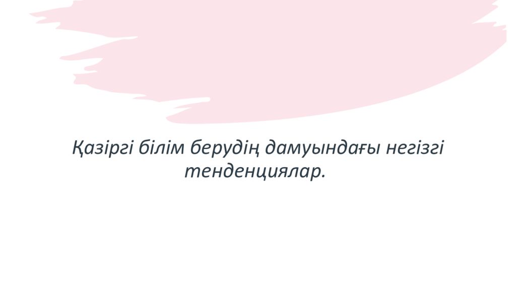 Қазіргі білім берудің дамуындағы негізгі тенденциялар.