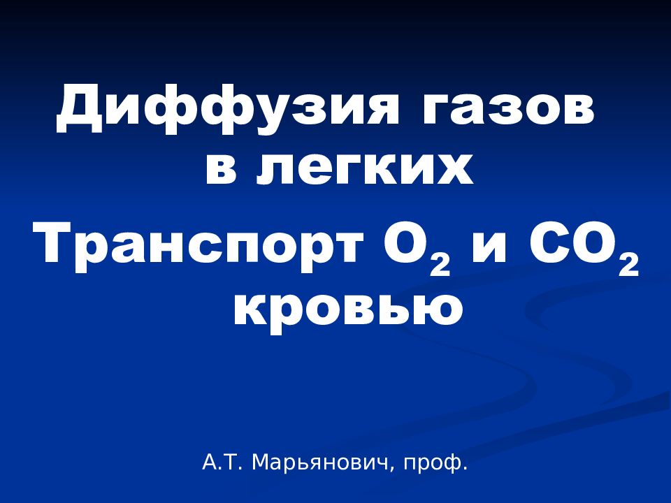 Диффузия газов в легких Транспорт O 2 и CO 2 кровью А.Т. Марьянович, проф.