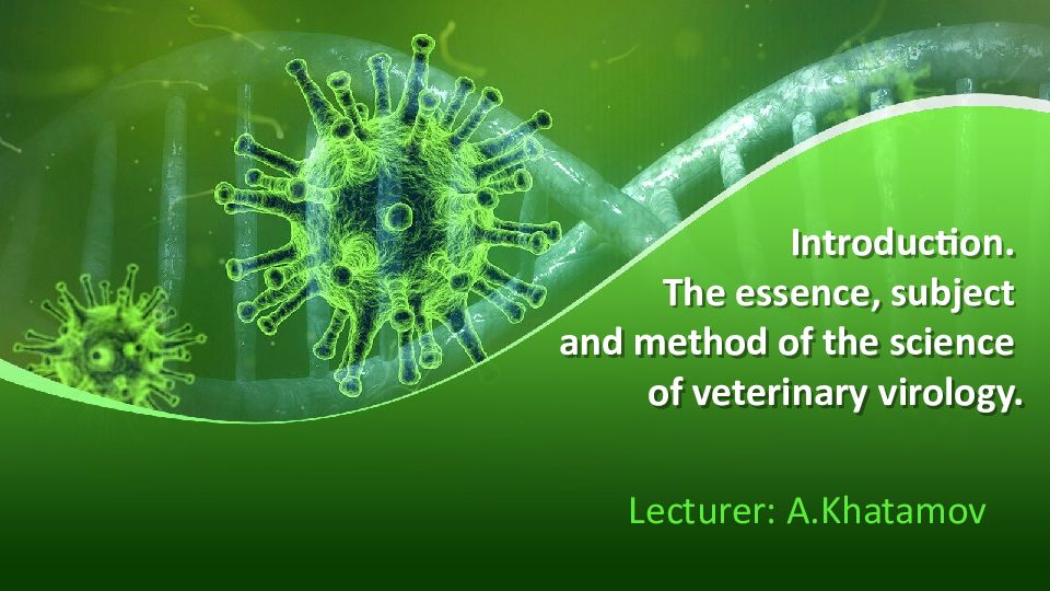 Introduction. The essence, subject and method of the science of veterinary virology.
