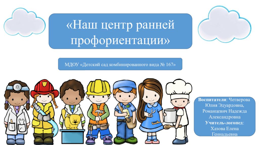 Наш центр ранней профориентации» Воспитатели : Четверова Юлия
