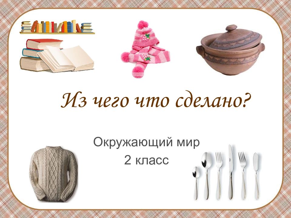 Из чего что сделано 2 класс. Что из чего сделано. Картинки что из чего сделано. Тема что из чего сделано. Игра что из чего сделано.