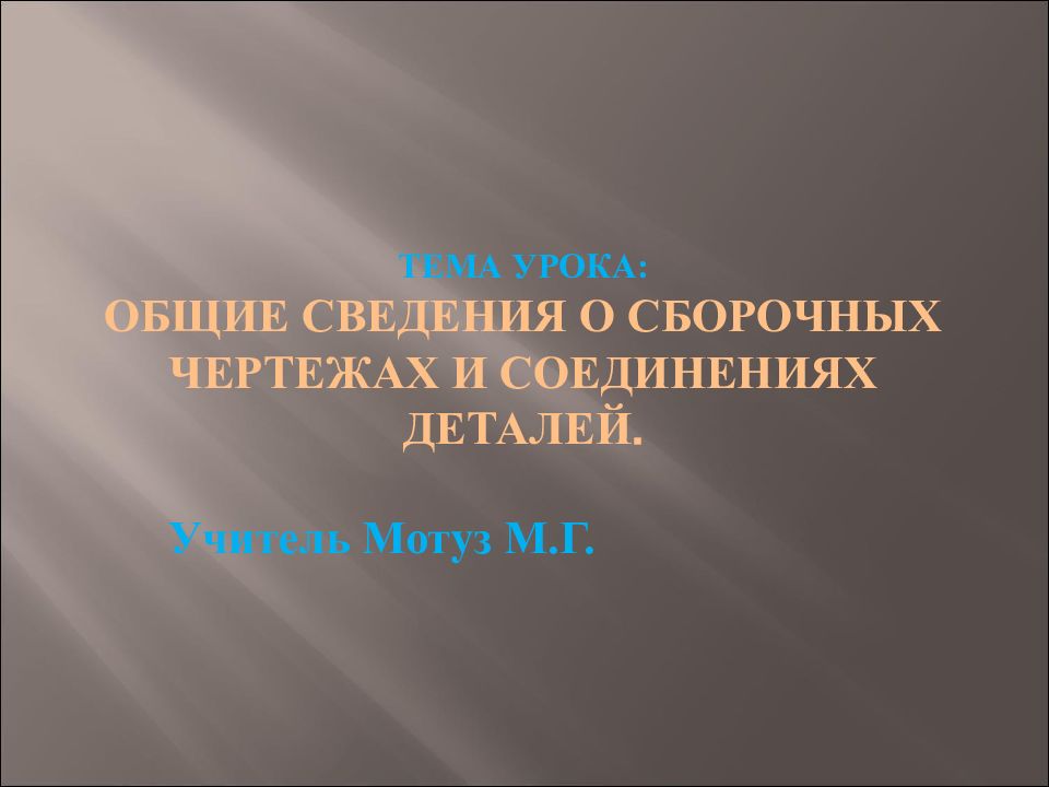 Тема урока: Общие сведения о сборочных чертежах и соединениях деталей.