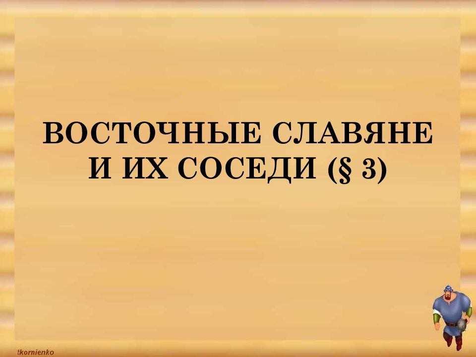 ВОСТОЧНЫЕ СЛАВЯНЕ И ИХ СОСЕДИ (§ 3)